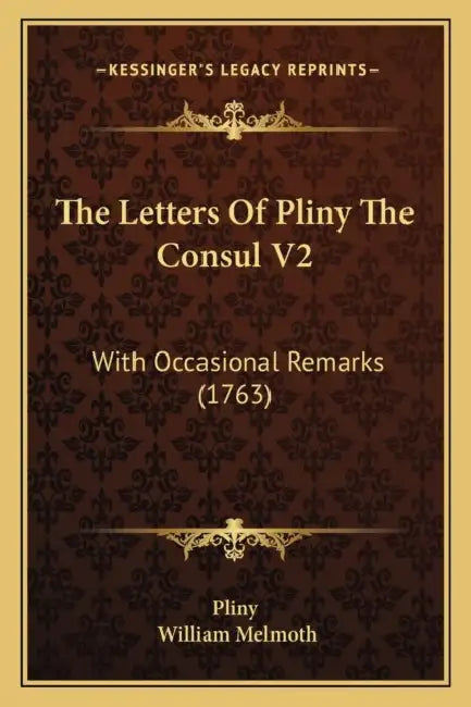 The Letters Of Pliny The Consul V2: With Occasional Remarks (1763) by Pliny, William Melmoth