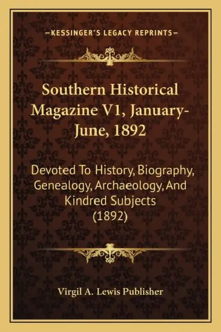 Southern Historical Magazine V1, January-June, 1892: Devoted To History, Biography, Genealogy, Archaeology, And Kindred Subjects (1892) by Virgil a. Lewis Publisher