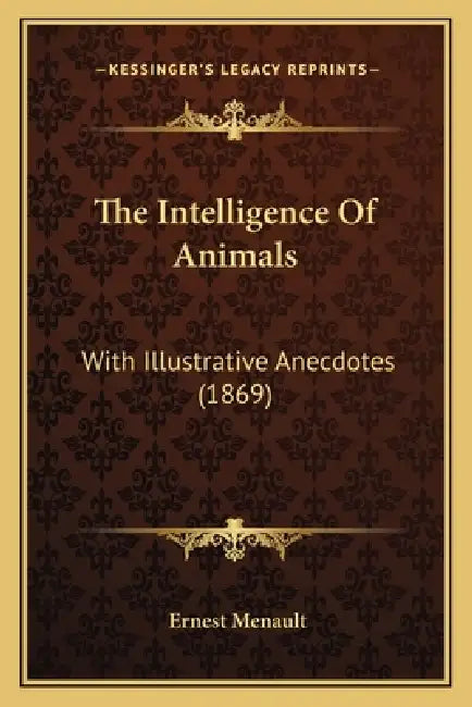 The Intelligence Of Animals: With Illustrative Anecdotes (1869) by Ernest Menault