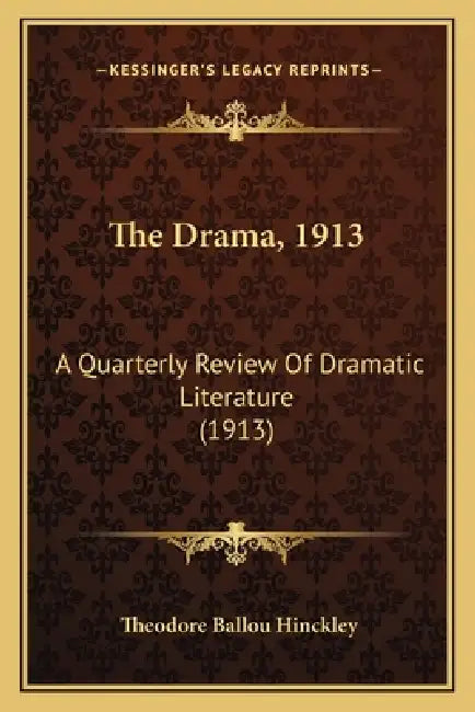The Drama, 1913: A Quarterly Review Of Dramatic Literature (1913) by Theodore Ballou Hinckley