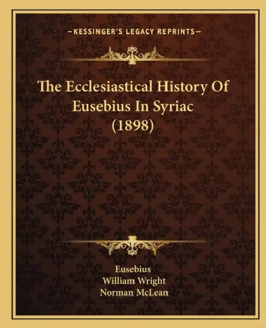The Ecclesiastical History Of Eusebius In Syriac (1898) by Eusebius, William Wright, Norman McLean