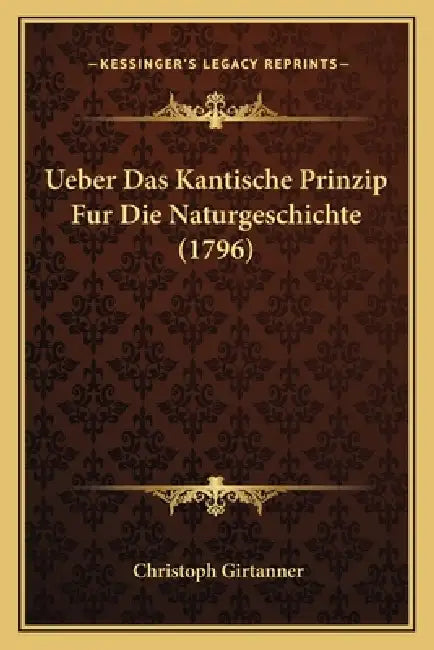 Ueber Das Kantische Prinzip Fur Die Naturgeschichte (1796) by Christoph Girtanner