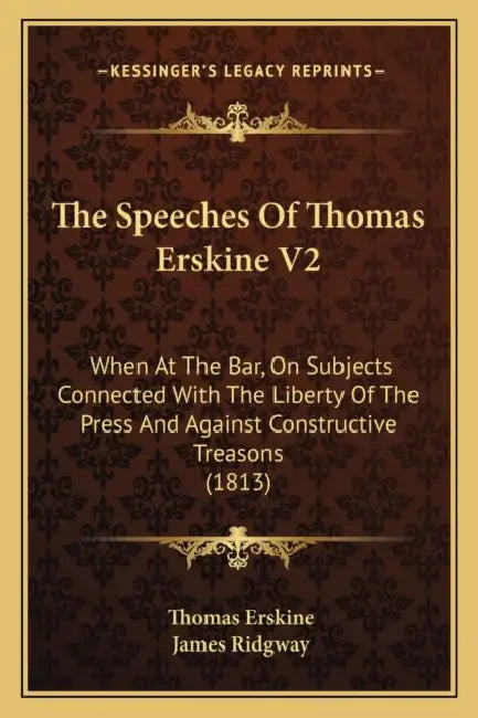 The Speeches Of Thomas Erskine V2: When At The Bar, On Subjects Connected With The Liberty Of The Press And Against Constructive Treasons (1813) by Thomas Erskine, James Ridgway