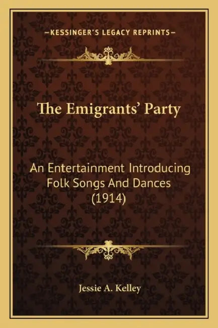 The Emigrants' Party: An Entertainment Introducing Folk Songs And Dances (1914) by Jessie A. Kelley