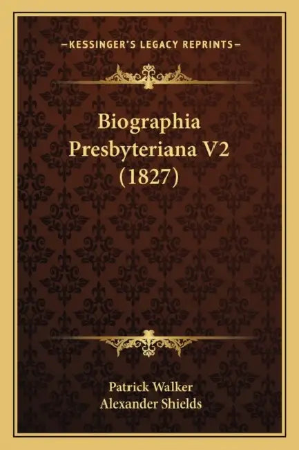 Biographia Presbyteriana V2 (1827) by Patrick Walker, Alexander Shields
