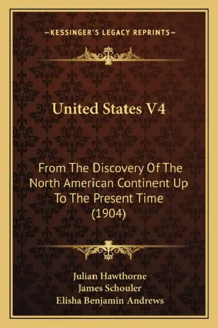 United States V4: From The Discovery Of The North American Continent Up To The Present Time (1904) by Julian Hawthorne, James Schouler, Elisha Benjamin Andrews