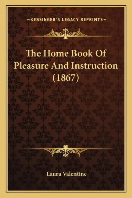 The Home Book Of Pleasure And Instruction (1867) by Laura Valentine