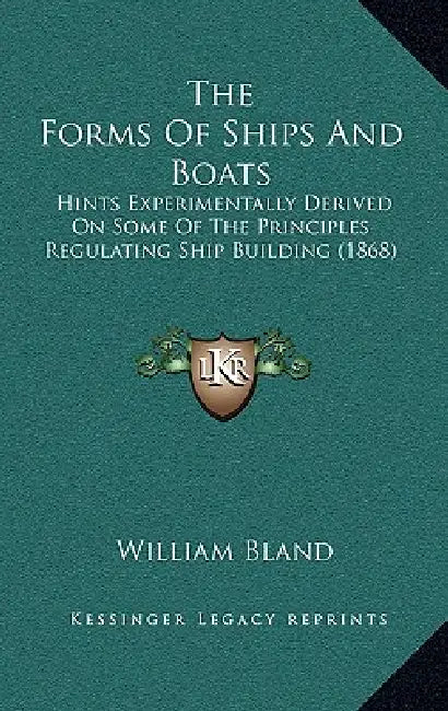 The Forms Of Ships And Boats: Hints Experimentally Derived On Some Of The Principles Regulating Ship Building (1868) by William Bland