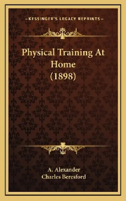 Physical Training At Home (1898) by A. Alexander, Charles Beresford