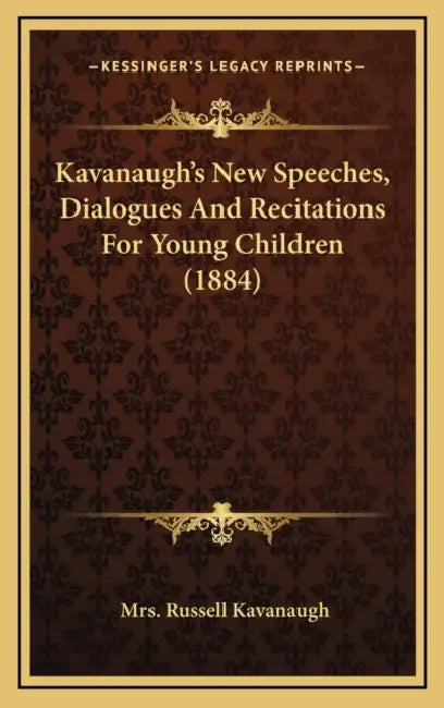 Kavanaugh's New Speeches, Dialogues And Recitations For Young Children (1884) by Russell Kavanaugh