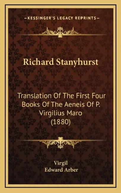 Richard Stanyhurst: Translation Of The First Four Books Of The Aeneis Of P. Virgilius Maro (1880) by Virgil, Edward Arber