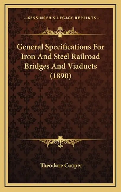 General Specifications For Iron And Steel Railroad Bridges And Viaducts (1890) by Theodore Cooper