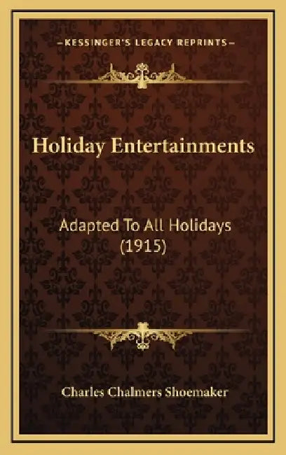 Holiday Entertainments: Adapted To All Holidays (1915) by Charles Chalmers Shoemaker