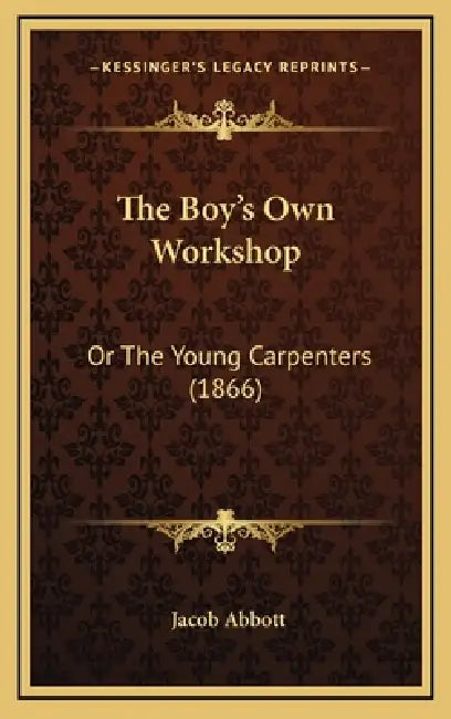The Boy's Own Workshop: Or The Young Carpenters (1866) by Jacob Abbott
