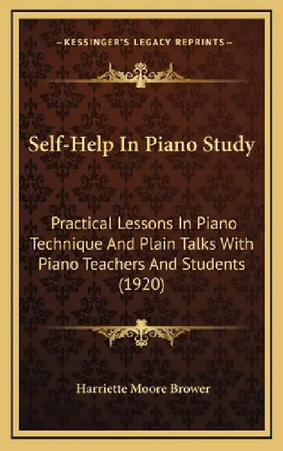 Self-Help In Piano Study: Practical Lessons In Piano Technique And Plain Talks With Piano Teachers And Students (1920) by Harriette Moore Brower