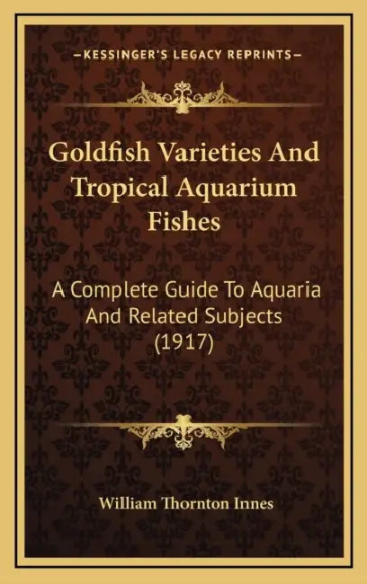 Goldfish Varieties And Tropical Aquarium Fishes: A Complete Guide To Aquaria And Related Subjects (1917) by William Thornton Innes