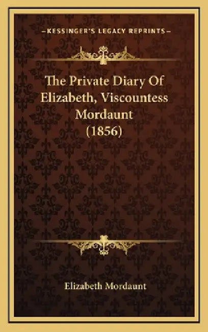 The Private Diary Of Elizabeth, Viscountess Mordaunt (1856) by Elizabeth Mordaunt