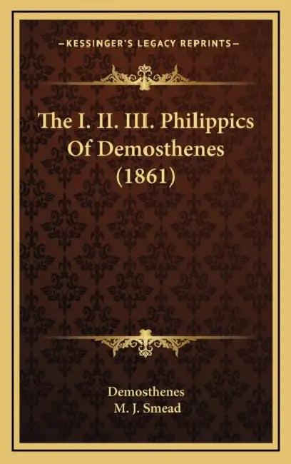 The I. II. III. Philippics Of Demosthenes (1861) by Demosthenes, M. J. Smead