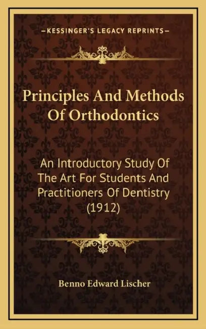 Principles And Methods Of Orthodontics: An Introductory Study Of The Art For Students And Practitioners Of Dentistry (1912) by Benno Edward Lischer