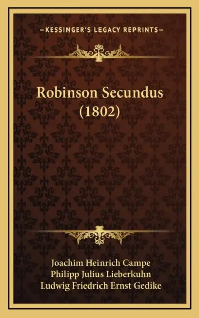 Robinson Secundus (1802) by Joachim Heinrich Campe, Philipp Julius Lieberkuhn, Ludwig Friedrich Ernst Gedike