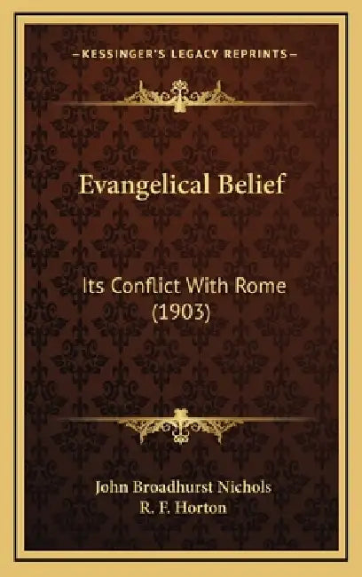 Evangelical Belief: Its Conflict With Rome (1903) by John Broadhurst Nichols, R. F. Horton