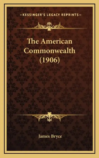 The American Commonwealth (1906) by James Bryce