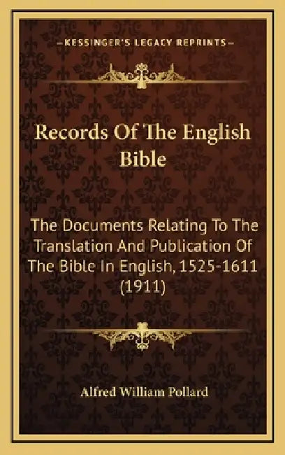 Records Of The English Bible: The Documents Relating To The Translation And Publication Of The Bible In English, 1525-1611 (1911) by Alfred William Pollard