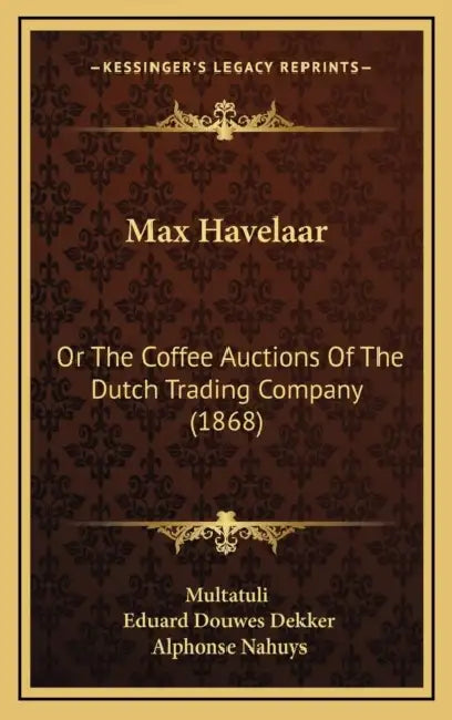 Max Havelaar: Or The Coffee Auctions Of The Dutch Trading Company (1868) by Multatuli, Eduard Douwes Dekker, Alphonse Nahuys