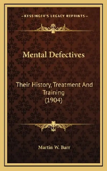 Mental Defectives: Their History, Treatment And Training (1904) by Martin W. Barr