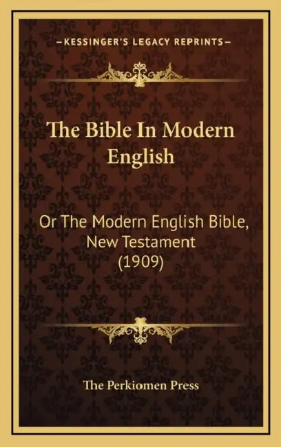 The Bible In Modern English: Or The Modern English Bible, New Testament (1909) by The Perkiomen Press