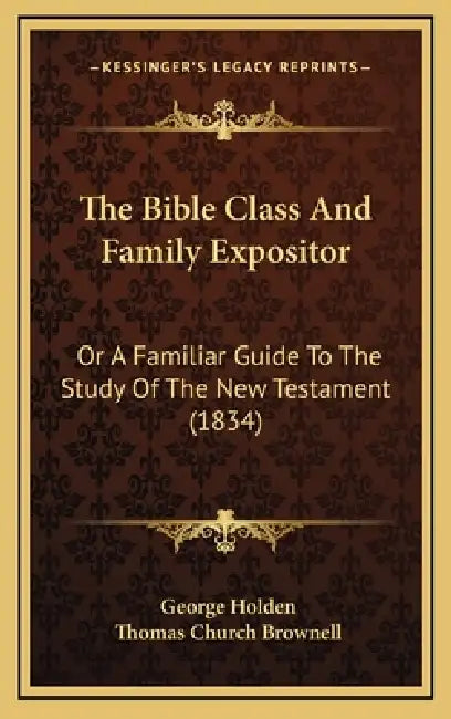 The Bible Class And Family Expositor: Or A Familiar Guide To The Study Of The New Testament (1834) by George Holden, Thomas Church Brownell