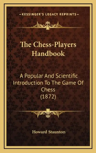 The Chess-Players Handbook: A Popular And Scientific Introduction To The Game Of Chess (1872) by Howard Staunton