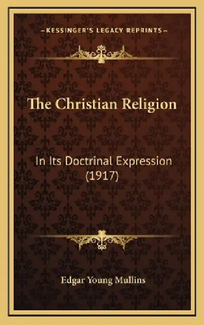 The Christian Religion: In Its Doctrinal Expression (1917) by Edgar Young Mullins