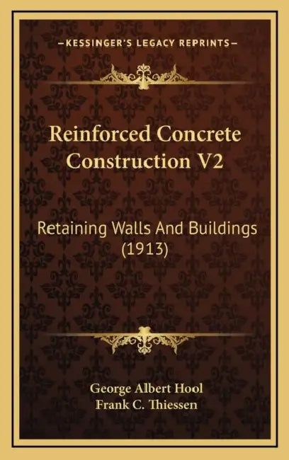 Reinforced Concrete Construction V2: Retaining Walls And Buildings (1913) by George Albert Hool, Frank C. Thiessen