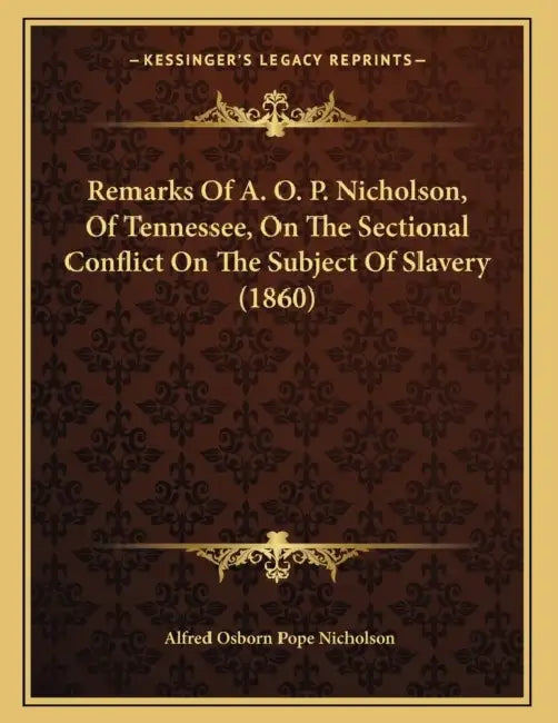 Remarks Of A. O. P. Nicholson, Of Tennessee, On The Sectional Conflict On The Subject Of Slavery (1860) by Alfred Osborn Pope Nicholson