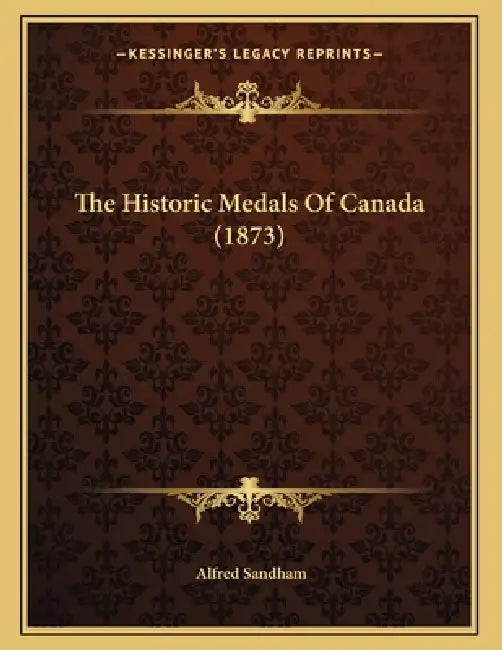 The Historic Medals Of Canada (1873) by Alfred Sandham