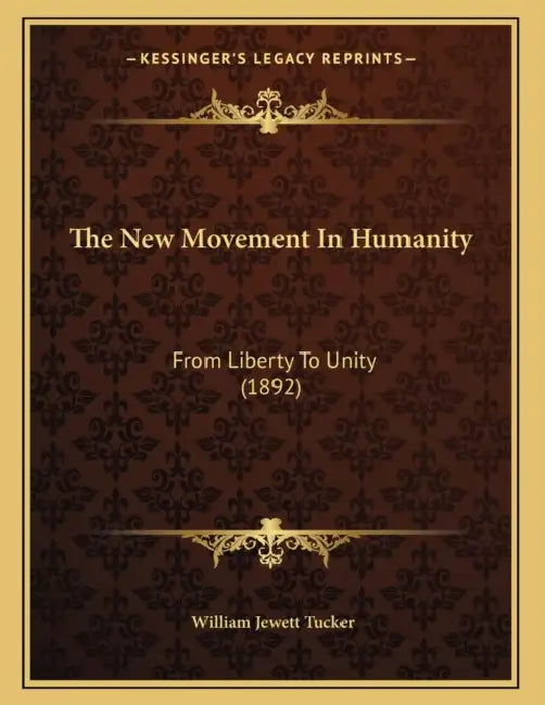 The New Movement In Humanity: From Liberty To Unity (1892) by William Jewett Tucker