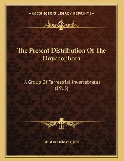 The Present Distribution Of The Onychophora: A Group Of Terrestrial Invertebrates (1915) by Austin Hobart Clark