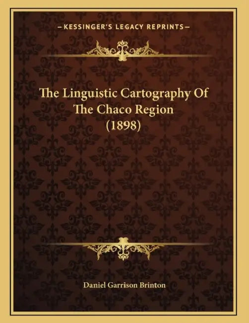 The Linguistic Cartography Of The Chaco Region (1898) by Daniel Garrison Brinton