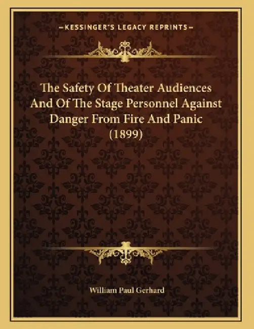 The Safety Of Theater Audiences And Of The Stage Personnel Against Danger From Fire And Panic (1899) by William Paul Gerhard