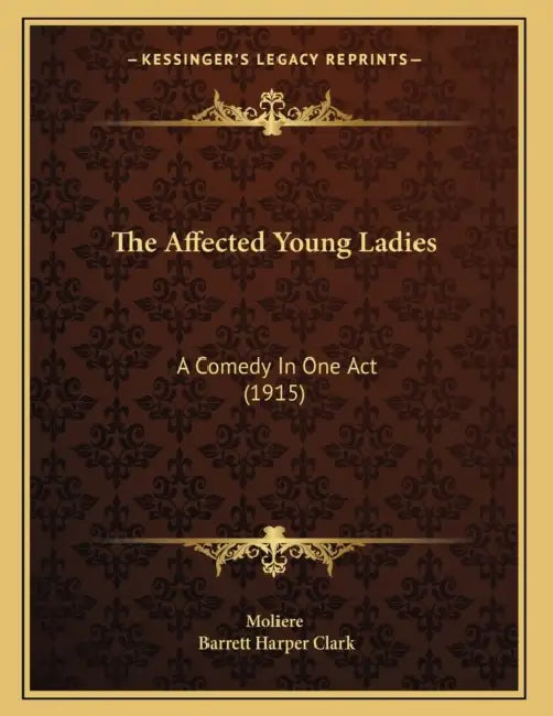 The Affected Young Ladies: A Comedy In One Act (1915) by Moliere, Barrett Harper Clark