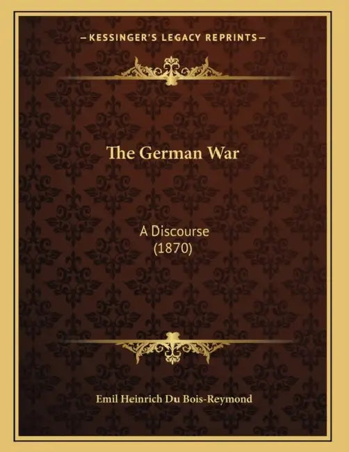 The German War: A Discourse (1870) by Emil Heinrich Du Bois-Reymond