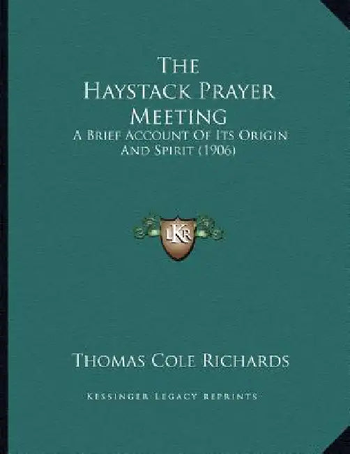 The Haystack Prayer Meeting: A Brief Account Of Its Origin And Spirit (1906) by Thomas Cole Richards