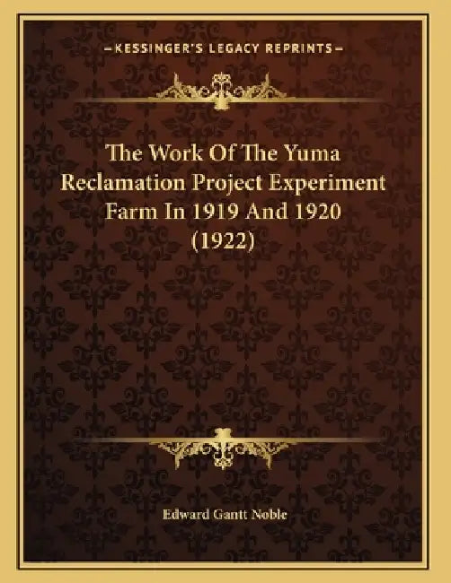 The Work Of The Yuma Reclamation Project Experiment Farm In 1919 And 1920 (1922) by Edward Gantt Noble