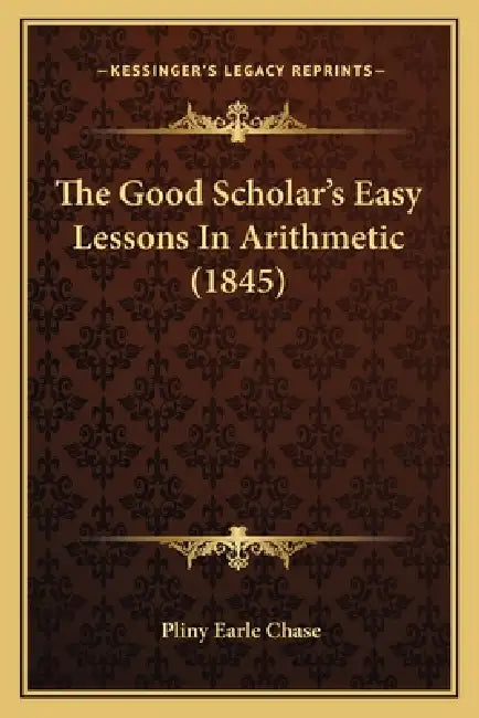 The Good Scholar's Easy Lessons In Arithmetic (1845) by Pliny Earle Chase