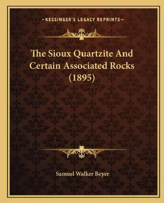 The Sioux Quartzite And Certain Associated Rocks (1895) by Samuel Walker Beyer