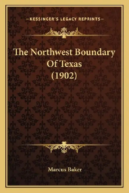 The Northwest Boundary Of Texas (1902) by Marcus Baker