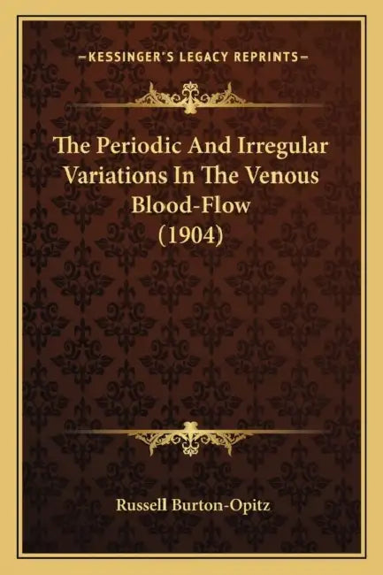 The Periodic And Irregular Variations In The Venous Blood-Flow (1904) by Russell Burton-Opitz