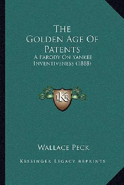The Golden Age Of Patents: A Parody On Yankee Inventiveness (1888) by Wallace Peck