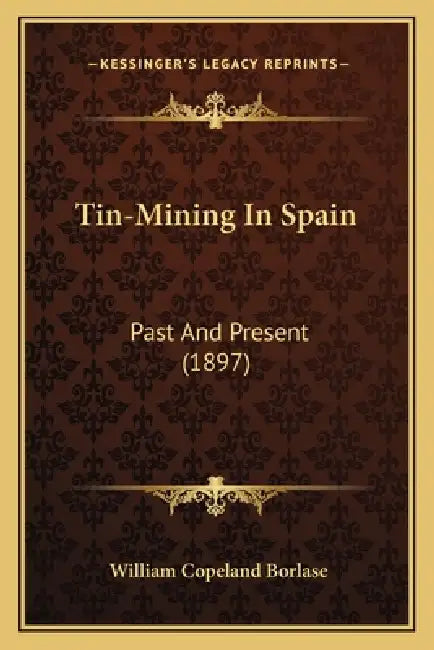 Tin-Mining In Spain: Past And Present (1897) by William Copeland Borlase